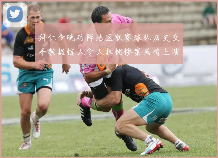 拜仁今晚对阵地区联赛球队历史交手数据惊人令人担忧惨案或将上演