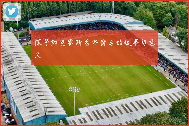 探寻约克雷斯名字背后的故事与意义